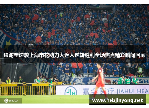 穆谢奎逆袭上海申花助力大连人逆转胜利全场焦点精彩瞬间回顾
