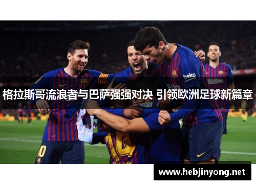 格拉斯哥流浪者与巴萨强强对决 引领欧洲足球新篇章