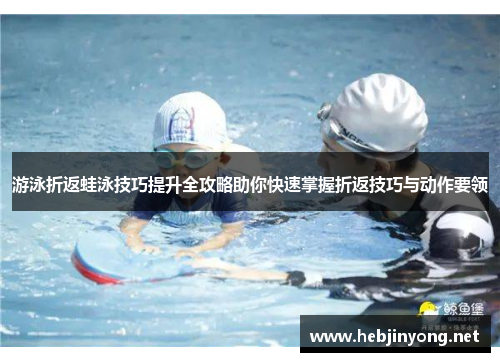 游泳折返蛙泳技巧提升全攻略助你快速掌握折返技巧与动作要领