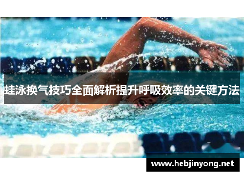 蛙泳换气技巧全面解析提升呼吸效率的关键方法