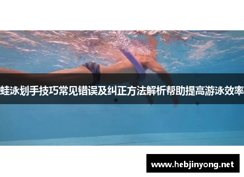 蛙泳划手技巧常见错误及纠正方法解析帮助提高游泳效率